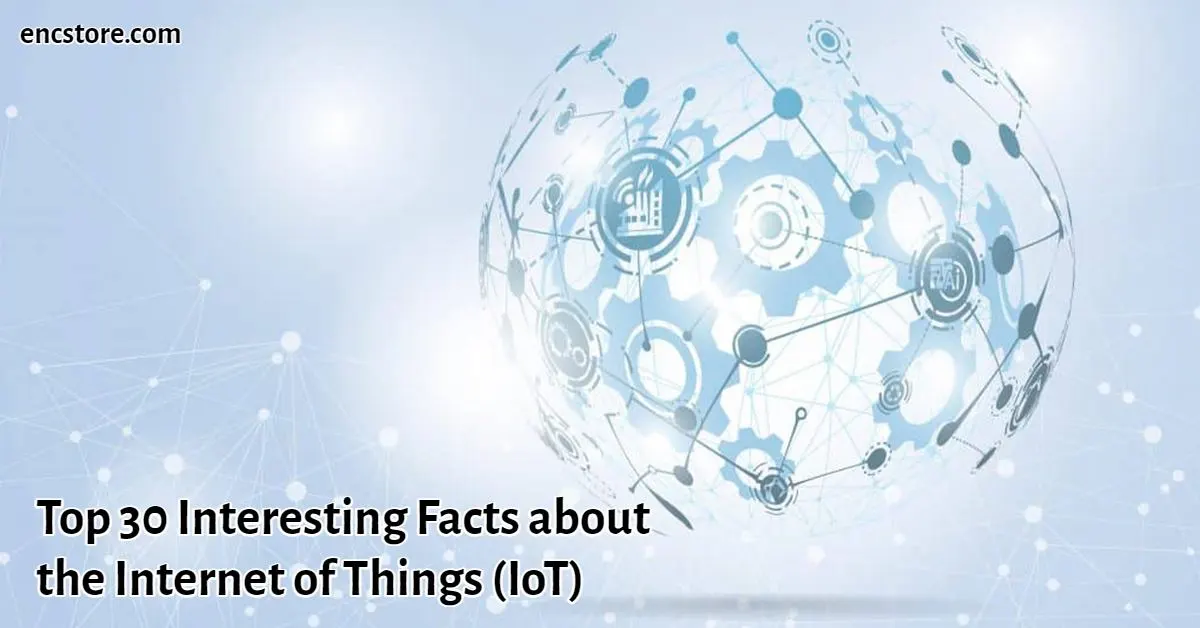 Top 30 Interesting Facts about the Internet of Things (IoT)