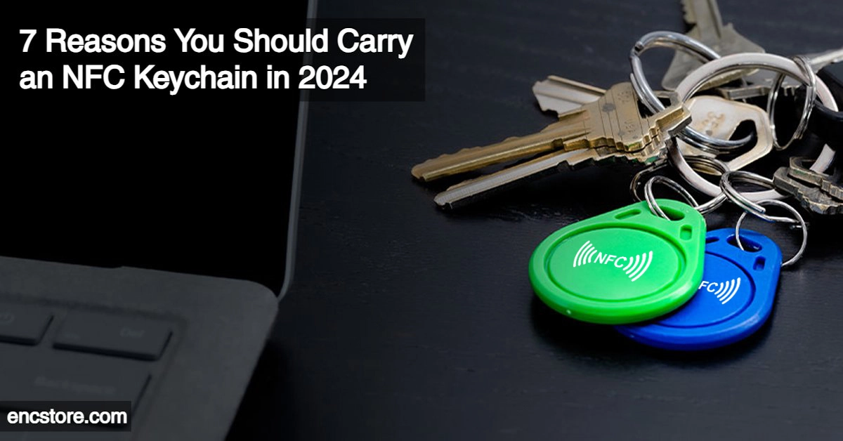 7 Reasons You Should Carry an NFC Keychain in 2024