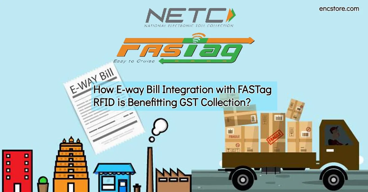 How E-way Bill Integration with FASTag RFID is Benefitting GST Collection?