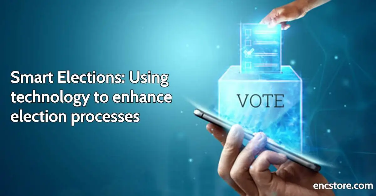 Smart Elections: Using technology to enhance election processes